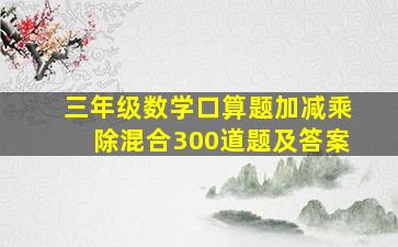 三年级数学口算题加减乘除混合300道题及答案