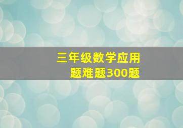 三年级数学应用题难题300题