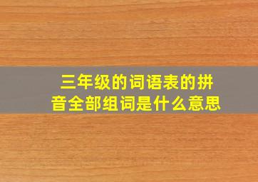 三年级的词语表的拼音全部组词是什么意思