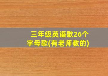 三年级英语歌26个字母歌(有老师教的)