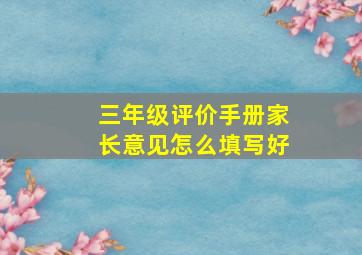 三年级评价手册家长意见怎么填写好