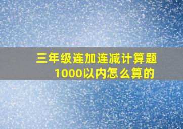 三年级连加连减计算题1000以内怎么算的