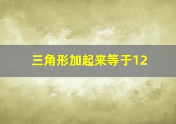 三角形加起来等于12