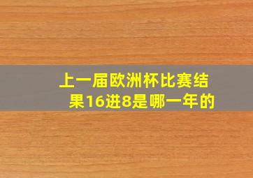 上一届欧洲杯比赛结果16进8是哪一年的