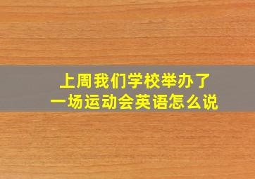 上周我们学校举办了一场运动会英语怎么说