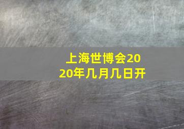 上海世博会2020年几月几日开