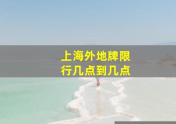 上海外地牌限行几点到几点