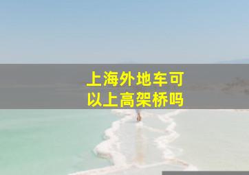 上海外地车可以上高架桥吗