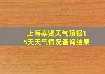 上海奉贤天气预报15天天气情况查询结果