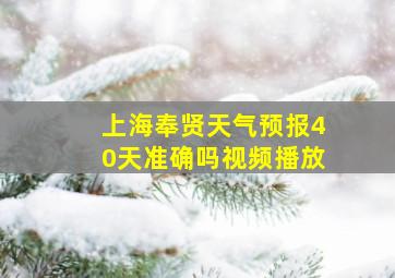 上海奉贤天气预报40天准确吗视频播放