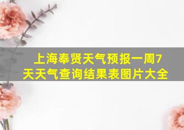 上海奉贤天气预报一周7天天气查询结果表图片大全