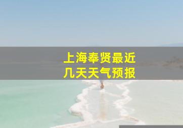 上海奉贤最近几天天气预报