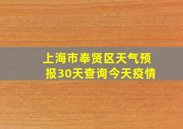 上海市奉贤区天气预报30天查询今天疫情