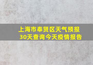 上海市奉贤区天气预报30天查询今天疫情报告