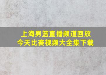 上海男篮直播频道回放今天比赛视频大全集下载