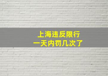 上海违反限行一天内罚几次了