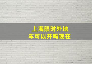 上海限时外地车可以开吗现在