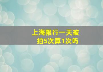 上海限行一天被拍5次算1次吗