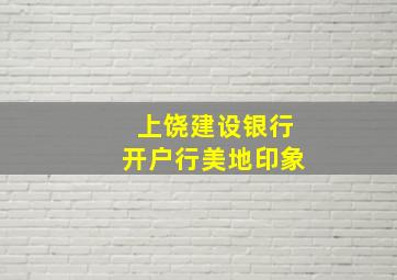 上饶建设银行开户行美地印象