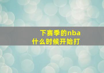 下赛季的nba什么时候开始打