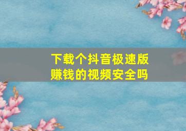 下载个抖音极速版赚钱的视频安全吗