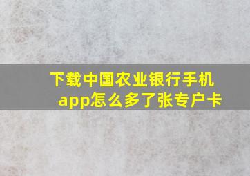 下载中国农业银行手机app怎么多了张专户卡