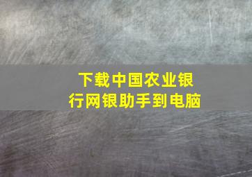 下载中国农业银行网银助手到电脑