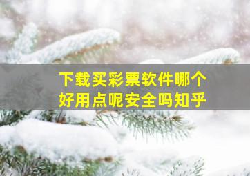 下载买彩票软件哪个好用点呢安全吗知乎