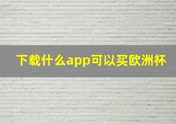 下载什么app可以买欧洲杯