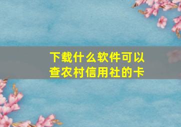 下载什么软件可以查农村信用社的卡