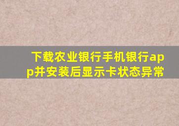 下载农业银行手机银行app并安装后显示卡状态异常