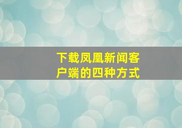 下载凤凰新闻客户端的四种方式