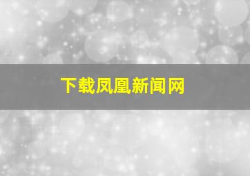 下载凤凰新闻网