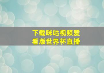 下载咪咕视频爱看版世界杯直播