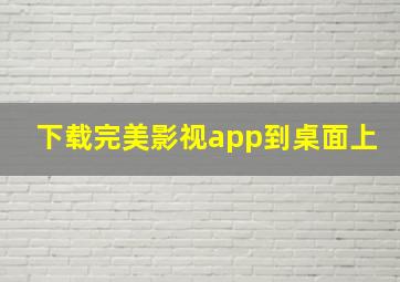 下载完美影视app到桌面上