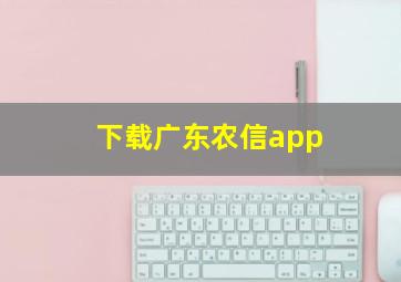 下载广东农信app