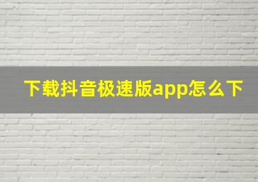 下载抖音极速版app怎么下