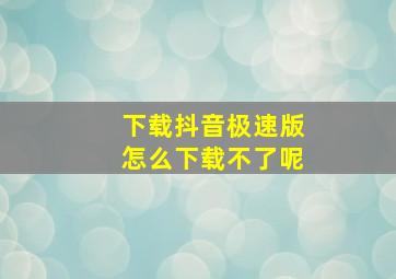 下载抖音极速版怎么下载不了呢