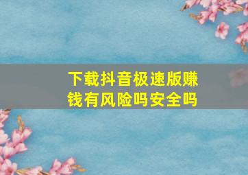 下载抖音极速版赚钱有风险吗安全吗