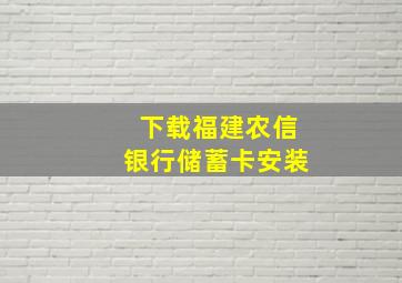 下载福建农信银行储蓄卡安装