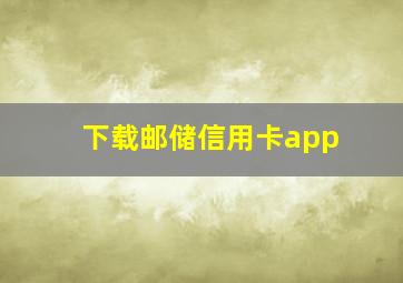 下载邮储信用卡app