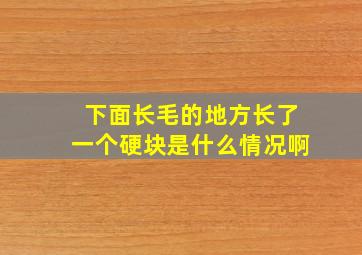 下面长毛的地方长了一个硬块是什么情况啊