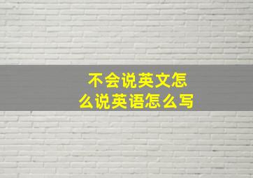 不会说英文怎么说英语怎么写