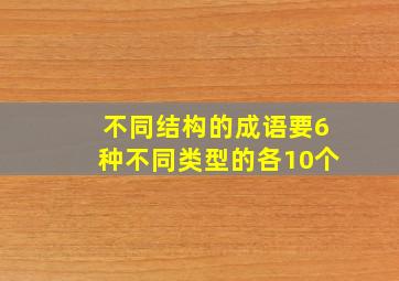 不同结构的成语要6种不同类型的各10个