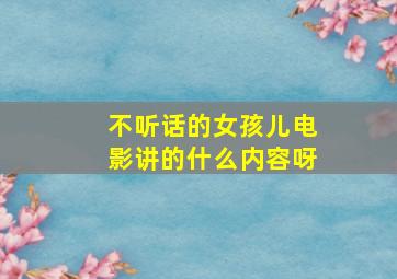 不听话的女孩儿电影讲的什么内容呀