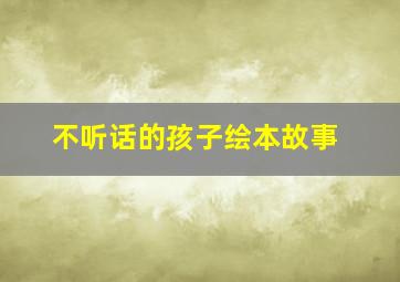 不听话的孩子绘本故事