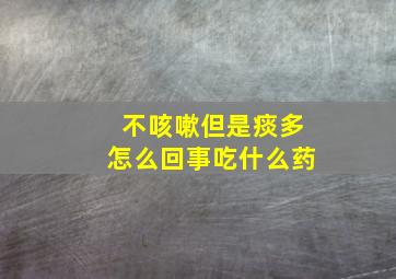 不咳嗽但是痰多怎么回事吃什么药