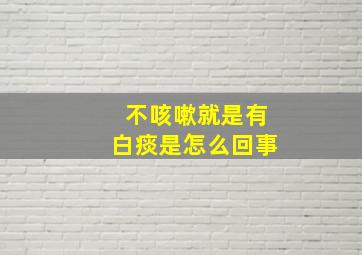 不咳嗽就是有白痰是怎么回事