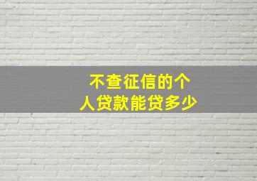 不查征信的个人贷款能贷多少