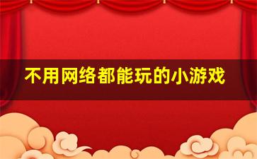 不用网络都能玩的小游戏